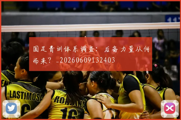 国足青训体系调查:后备力量从何而来?_20260609132403