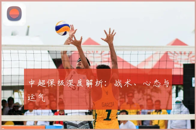 中超保级深度解析：战术、心态与运气