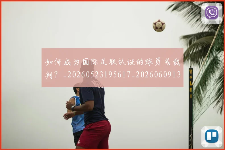 如何成为国际足联认证的球员或裁判?_20260523195617_20260609132636