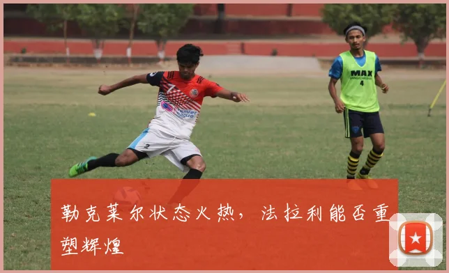 勒克莱尔状态火热,法拉利能否重塑辉煌