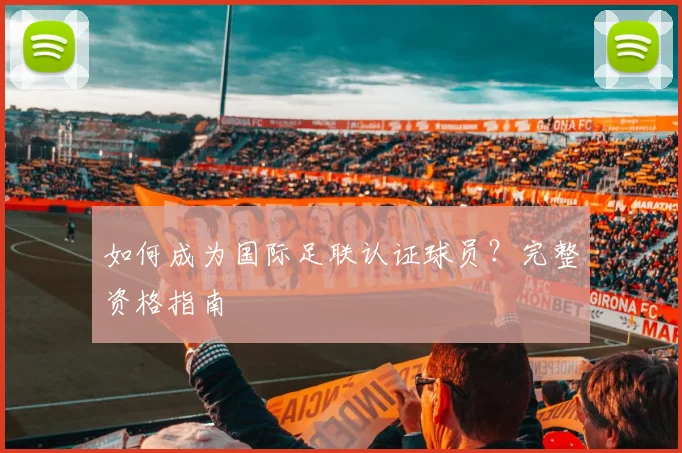 如何成为国际足联认证球员?完整资格指南